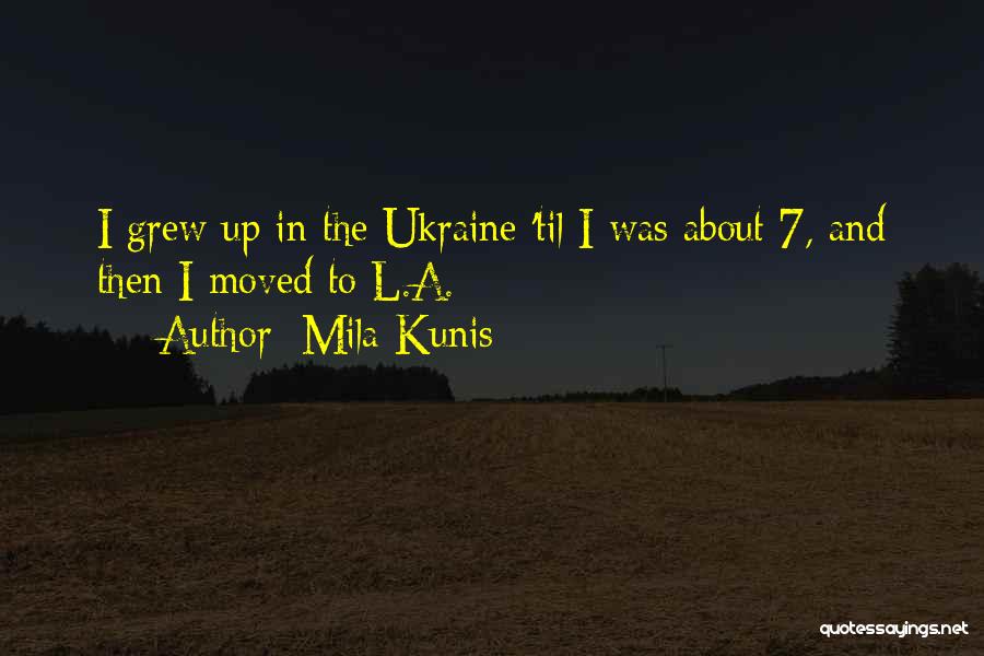 Mila Kunis Quotes: I Grew Up In The Ukraine 'til I Was About 7, And Then I Moved To L.a.