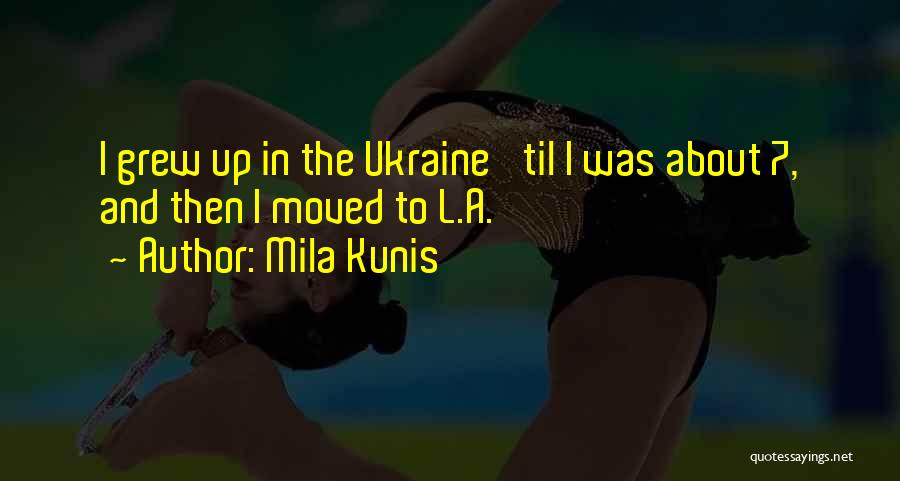 Mila Kunis Quotes: I Grew Up In The Ukraine 'til I Was About 7, And Then I Moved To L.a.