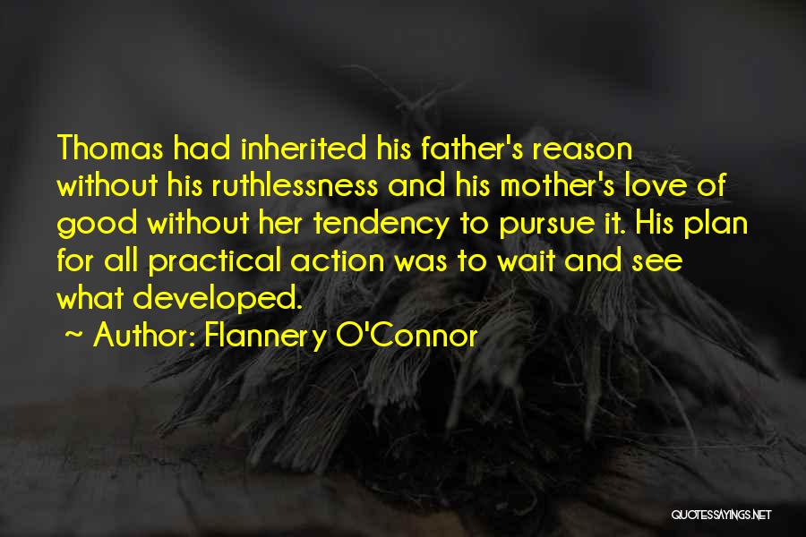 Flannery O'Connor Quotes: Thomas Had Inherited His Father's Reason Without His Ruthlessness And His Mother's Love Of Good Without Her Tendency To Pursue