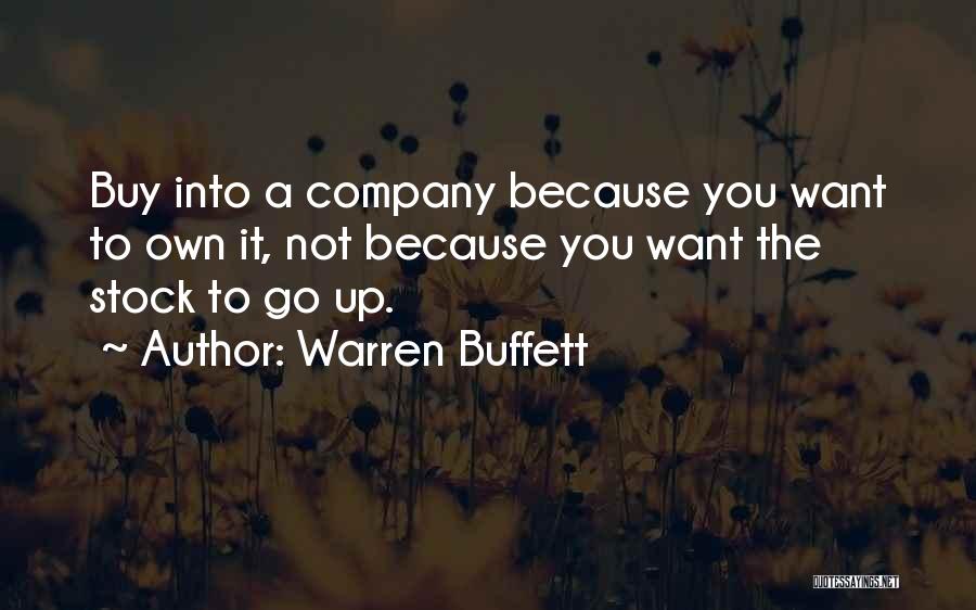 Warren Buffett Quotes: Buy Into A Company Because You Want To Own It, Not Because You Want The Stock To Go Up.