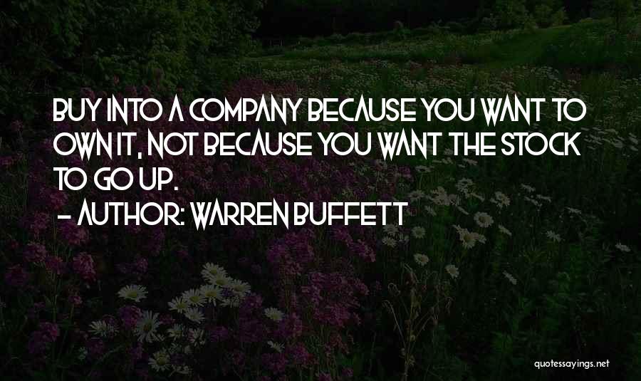 Warren Buffett Quotes: Buy Into A Company Because You Want To Own It, Not Because You Want The Stock To Go Up.