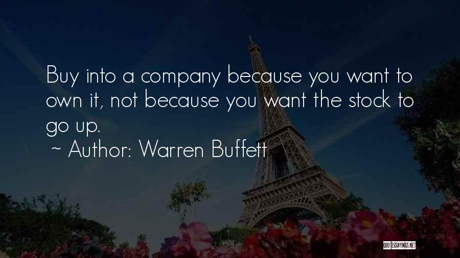 Warren Buffett Quotes: Buy Into A Company Because You Want To Own It, Not Because You Want The Stock To Go Up.