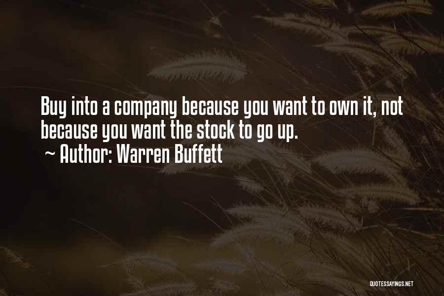 Warren Buffett Quotes: Buy Into A Company Because You Want To Own It, Not Because You Want The Stock To Go Up.