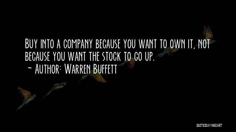 Warren Buffett Quotes: Buy Into A Company Because You Want To Own It, Not Because You Want The Stock To Go Up.