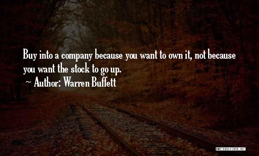 Warren Buffett Quotes: Buy Into A Company Because You Want To Own It, Not Because You Want The Stock To Go Up.