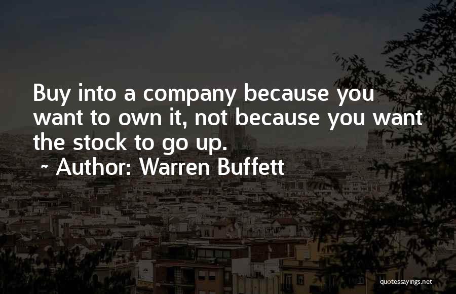 Warren Buffett Quotes: Buy Into A Company Because You Want To Own It, Not Because You Want The Stock To Go Up.