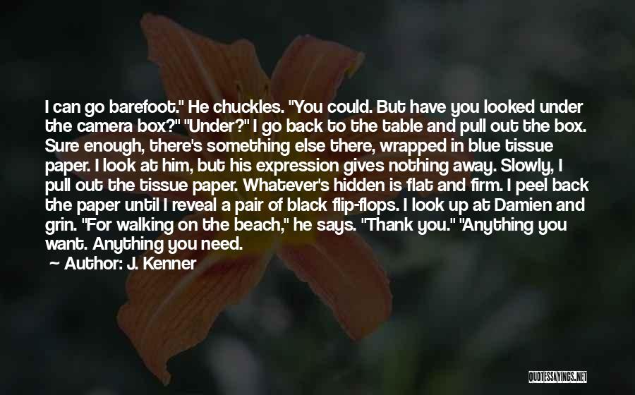 J. Kenner Quotes: I Can Go Barefoot. He Chuckles. You Could. But Have You Looked Under The Camera Box? Under? I Go Back