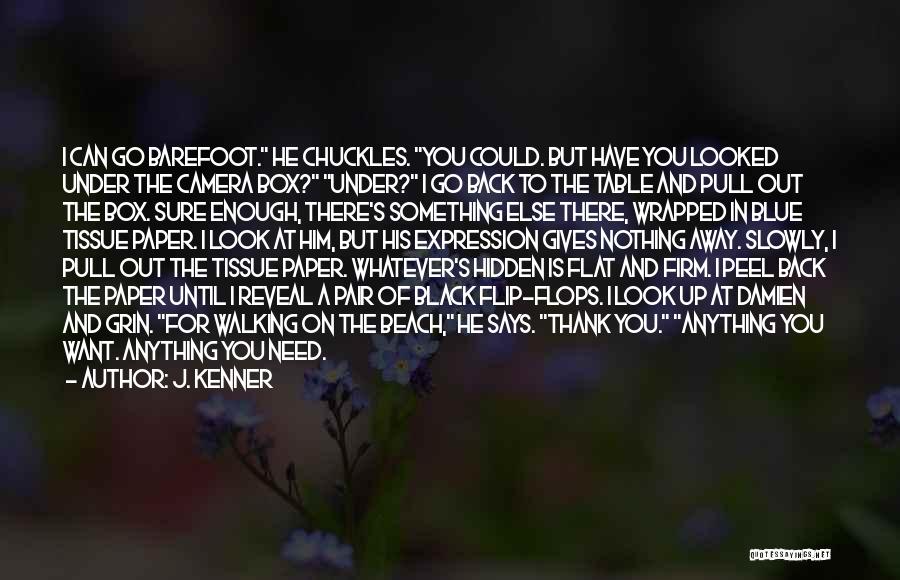 J. Kenner Quotes: I Can Go Barefoot. He Chuckles. You Could. But Have You Looked Under The Camera Box? Under? I Go Back