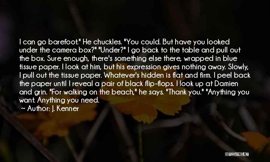 J. Kenner Quotes: I Can Go Barefoot. He Chuckles. You Could. But Have You Looked Under The Camera Box? Under? I Go Back