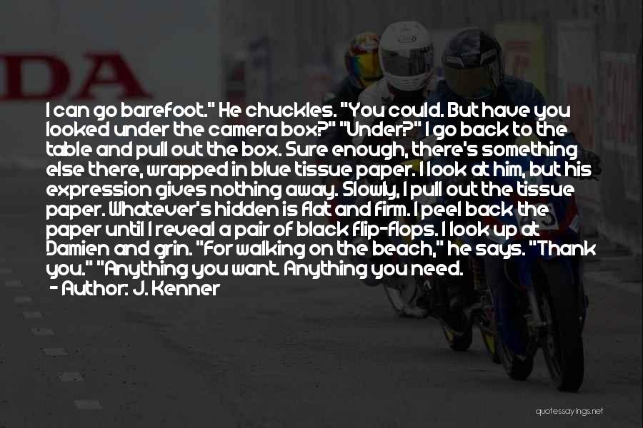 J. Kenner Quotes: I Can Go Barefoot. He Chuckles. You Could. But Have You Looked Under The Camera Box? Under? I Go Back