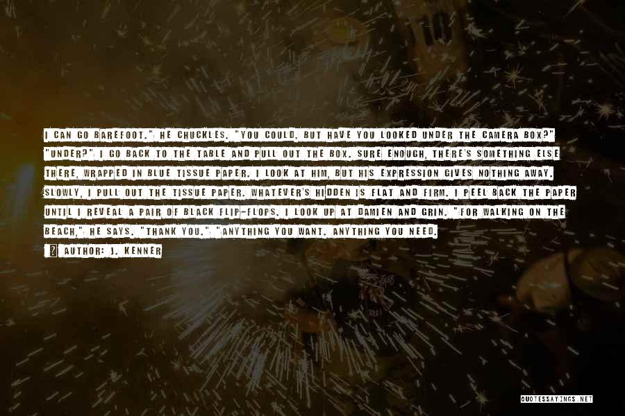 J. Kenner Quotes: I Can Go Barefoot. He Chuckles. You Could. But Have You Looked Under The Camera Box? Under? I Go Back