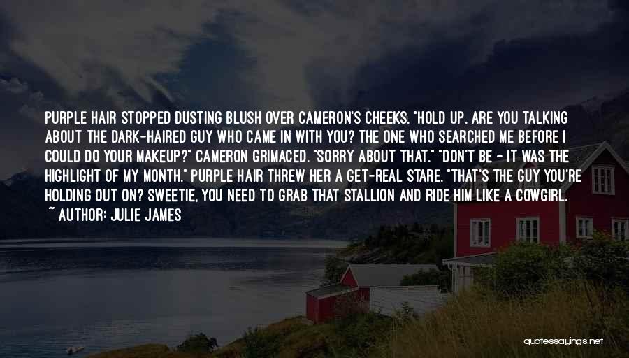 Julie James Quotes: Purple Hair Stopped Dusting Blush Over Cameron's Cheeks. Hold Up. Are You Talking About The Dark-haired Guy Who Came In