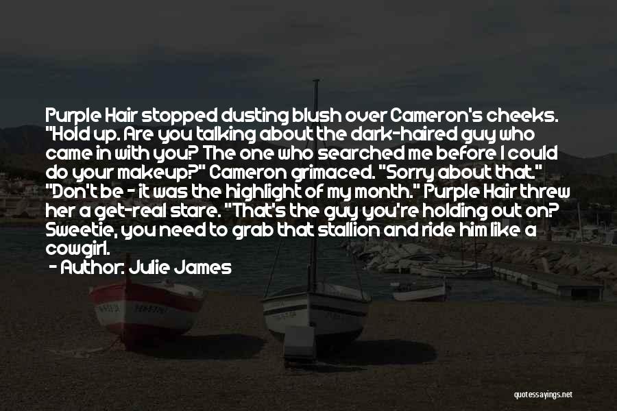 Julie James Quotes: Purple Hair Stopped Dusting Blush Over Cameron's Cheeks. Hold Up. Are You Talking About The Dark-haired Guy Who Came In