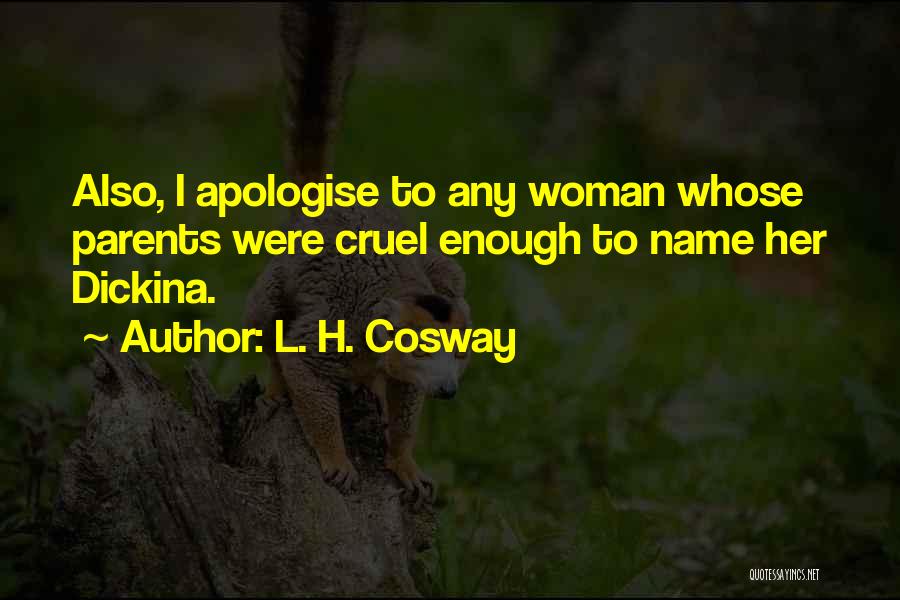 L. H. Cosway Quotes: Also, I Apologise To Any Woman Whose Parents Were Cruel Enough To Name Her Dickina.