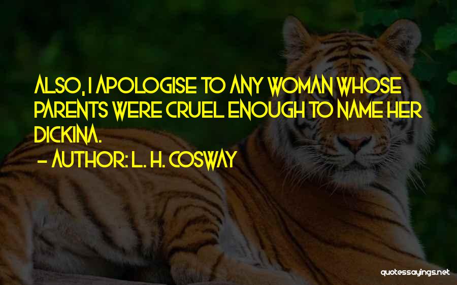 L. H. Cosway Quotes: Also, I Apologise To Any Woman Whose Parents Were Cruel Enough To Name Her Dickina.