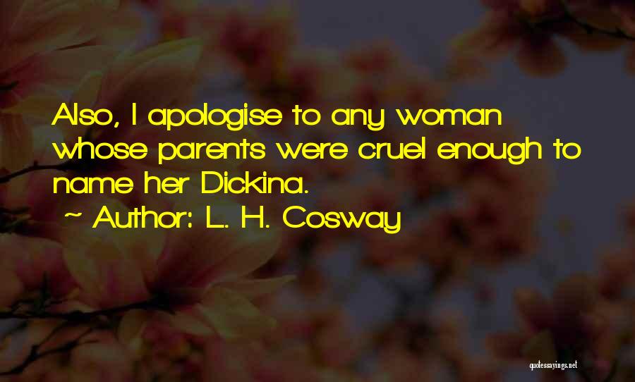 L. H. Cosway Quotes: Also, I Apologise To Any Woman Whose Parents Were Cruel Enough To Name Her Dickina.