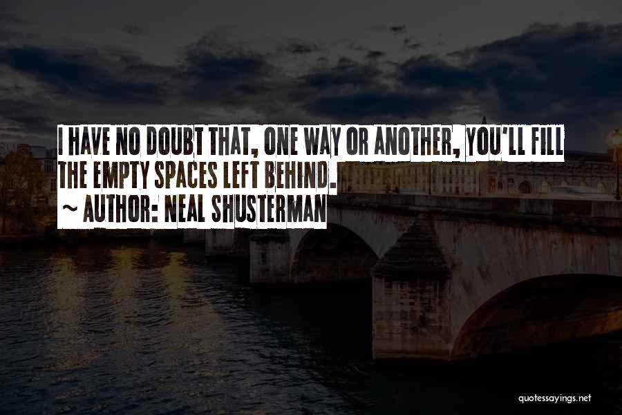 Neal Shusterman Quotes: I Have No Doubt That, One Way Or Another, You'll Fill The Empty Spaces Left Behind.