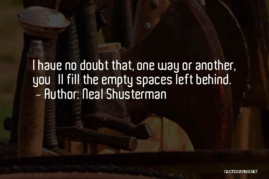Neal Shusterman Quotes: I Have No Doubt That, One Way Or Another, You'll Fill The Empty Spaces Left Behind.