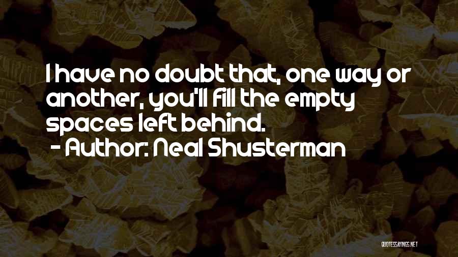 Neal Shusterman Quotes: I Have No Doubt That, One Way Or Another, You'll Fill The Empty Spaces Left Behind.