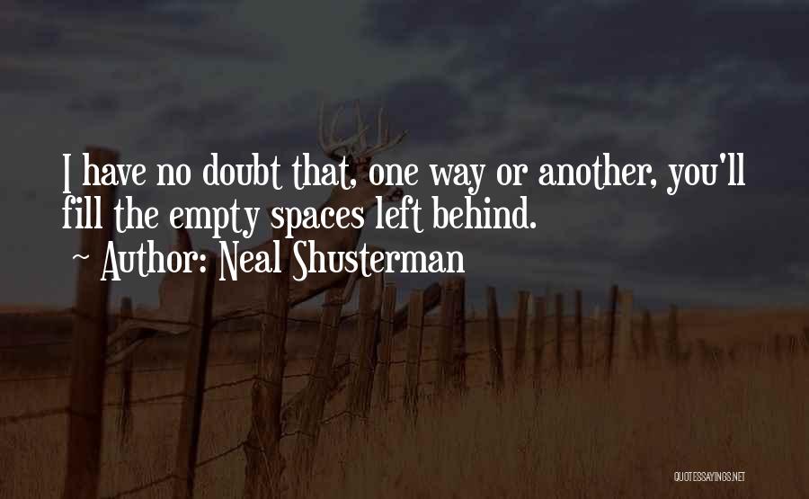 Neal Shusterman Quotes: I Have No Doubt That, One Way Or Another, You'll Fill The Empty Spaces Left Behind.