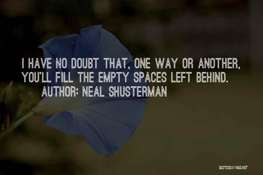 Neal Shusterman Quotes: I Have No Doubt That, One Way Or Another, You'll Fill The Empty Spaces Left Behind.