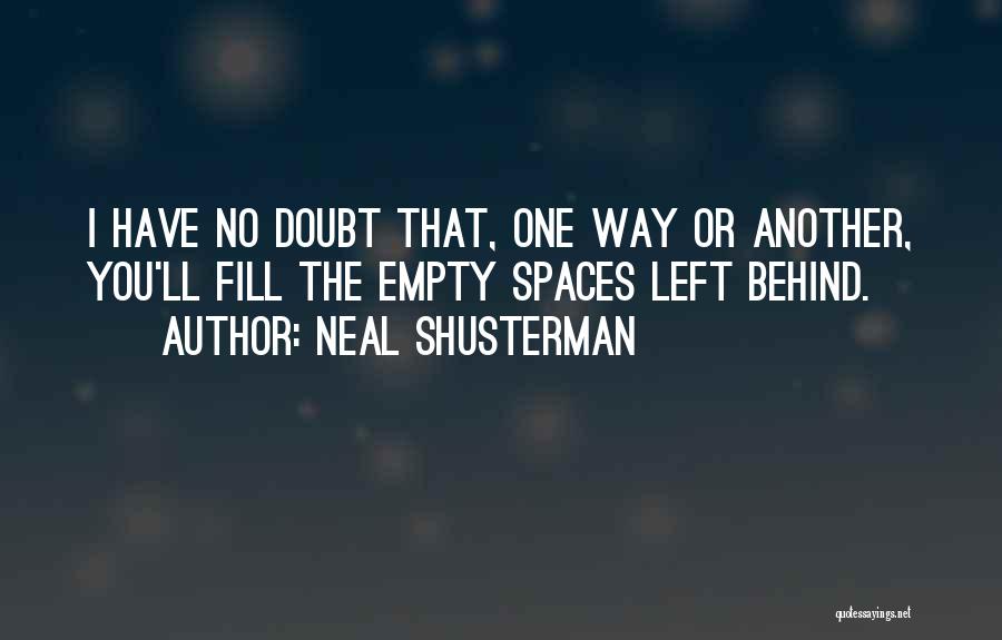 Neal Shusterman Quotes: I Have No Doubt That, One Way Or Another, You'll Fill The Empty Spaces Left Behind.