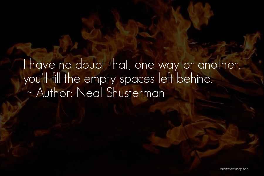 Neal Shusterman Quotes: I Have No Doubt That, One Way Or Another, You'll Fill The Empty Spaces Left Behind.