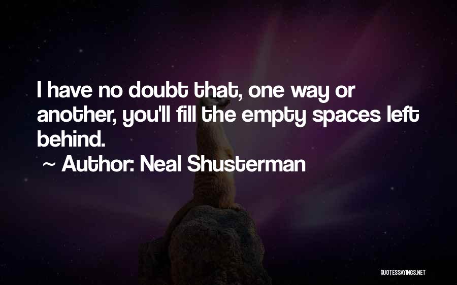 Neal Shusterman Quotes: I Have No Doubt That, One Way Or Another, You'll Fill The Empty Spaces Left Behind.