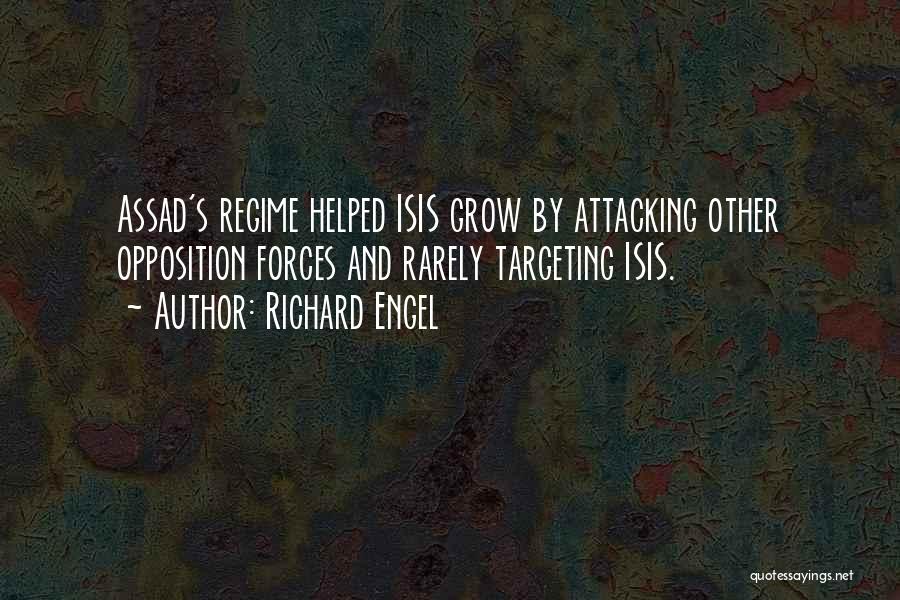 Richard Engel Quotes: Assad's Regime Helped Isis Grow By Attacking Other Opposition Forces And Rarely Targeting Isis.