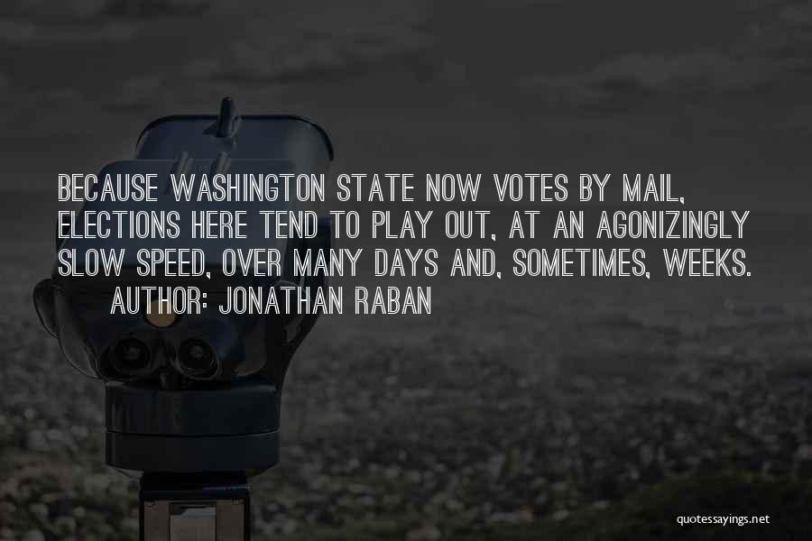 Jonathan Raban Quotes: Because Washington State Now Votes By Mail, Elections Here Tend To Play Out, At An Agonizingly Slow Speed, Over Many