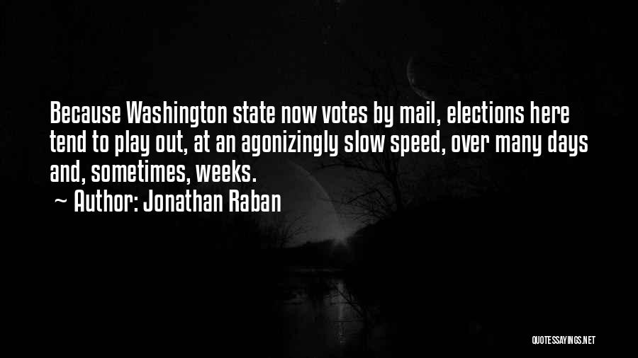Jonathan Raban Quotes: Because Washington State Now Votes By Mail, Elections Here Tend To Play Out, At An Agonizingly Slow Speed, Over Many