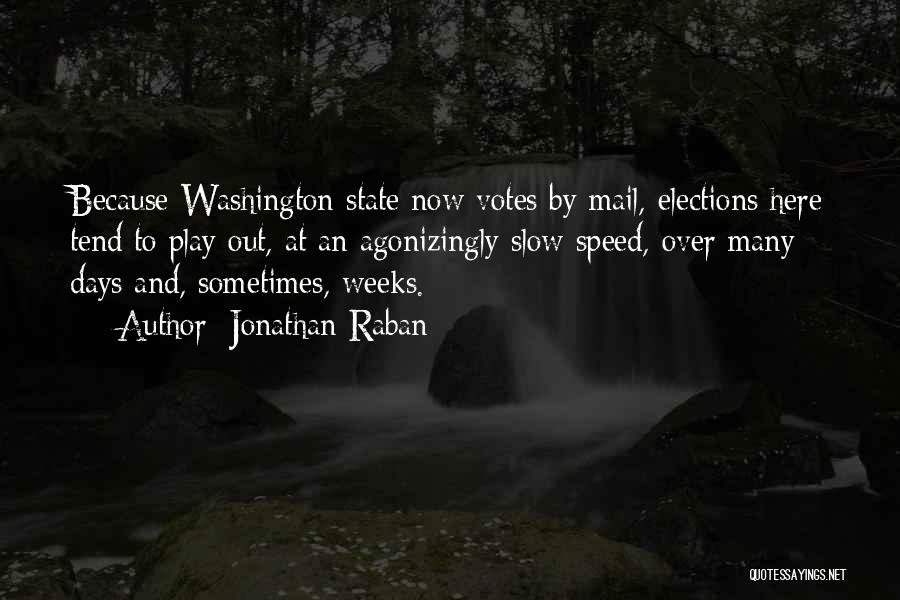 Jonathan Raban Quotes: Because Washington State Now Votes By Mail, Elections Here Tend To Play Out, At An Agonizingly Slow Speed, Over Many