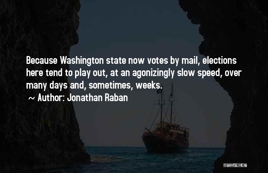 Jonathan Raban Quotes: Because Washington State Now Votes By Mail, Elections Here Tend To Play Out, At An Agonizingly Slow Speed, Over Many