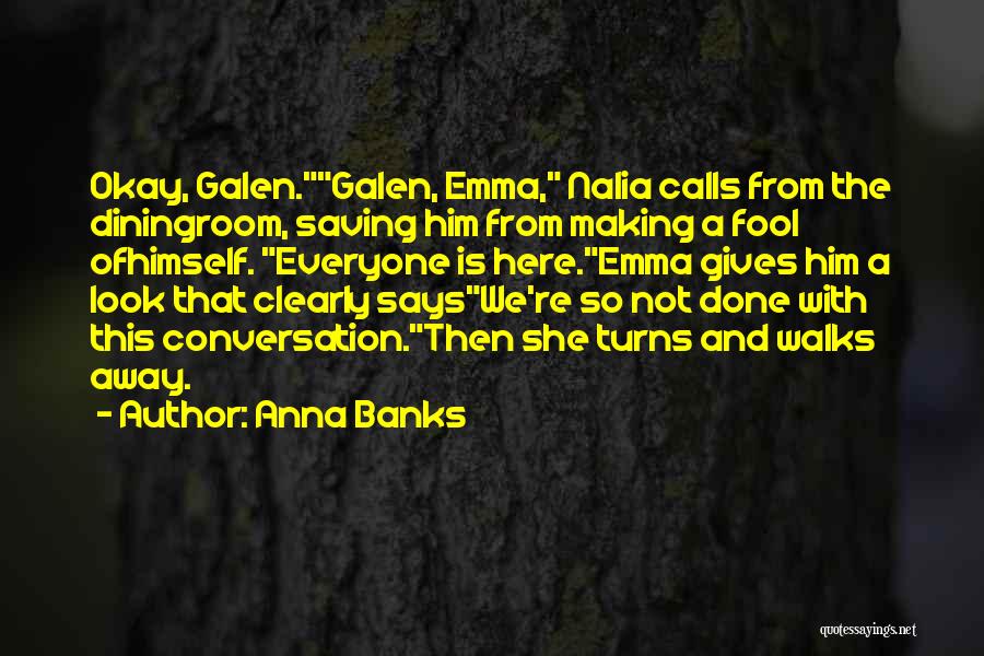 Anna Banks Quotes: Okay, Galen.galen, Emma, Nalia Calls From The Diningroom, Saving Him From Making A Fool Ofhimself. Everyone Is Here.emma Gives Him