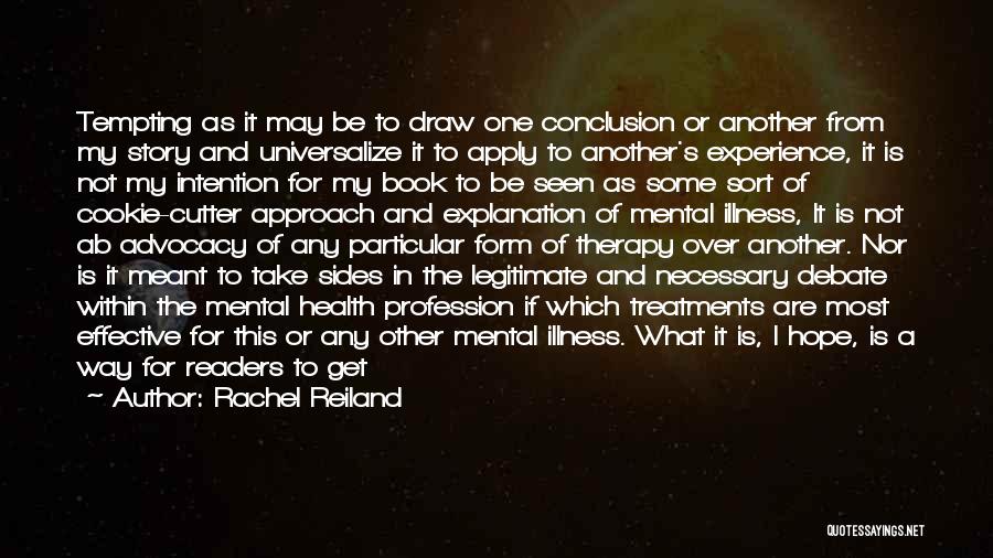 Rachel Reiland Quotes: Tempting As It May Be To Draw One Conclusion Or Another From My Story And Universalize It To Apply To