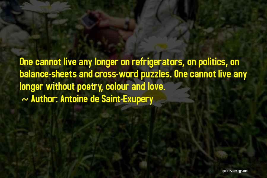Antoine De Saint-Exupery Quotes: One Cannot Live Any Longer On Refrigerators, On Politics, On Balance-sheets And Cross-word Puzzles. One Cannot Live Any Longer Without