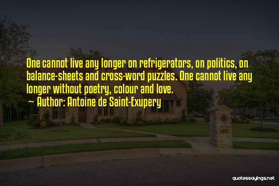 Antoine De Saint-Exupery Quotes: One Cannot Live Any Longer On Refrigerators, On Politics, On Balance-sheets And Cross-word Puzzles. One Cannot Live Any Longer Without