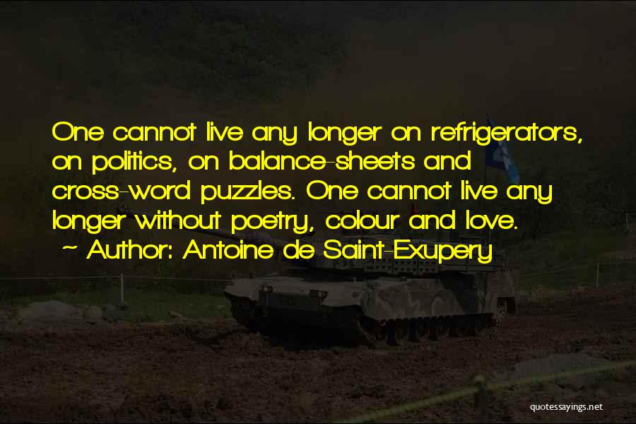 Antoine De Saint-Exupery Quotes: One Cannot Live Any Longer On Refrigerators, On Politics, On Balance-sheets And Cross-word Puzzles. One Cannot Live Any Longer Without
