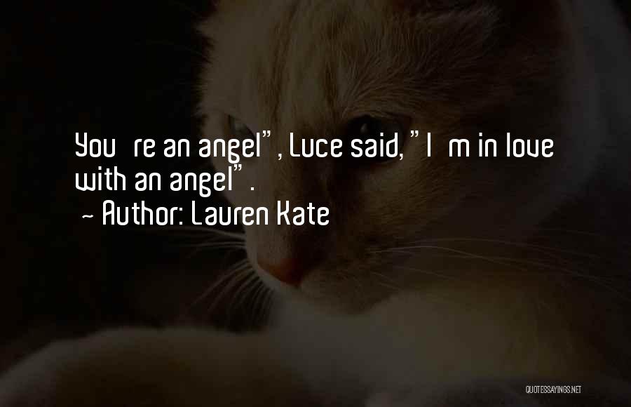 Lauren Kate Quotes: You're An Angel, Luce Said, I'm In Love With An Angel.