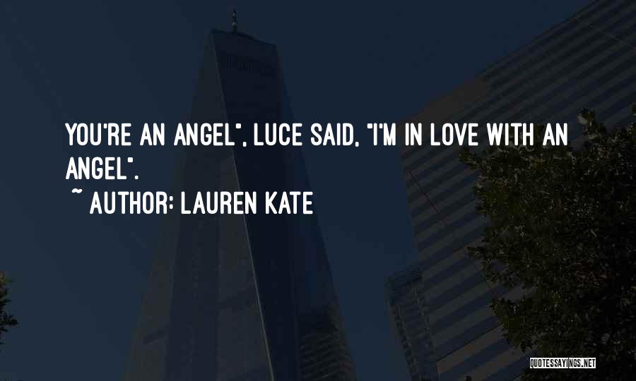 Lauren Kate Quotes: You're An Angel, Luce Said, I'm In Love With An Angel.