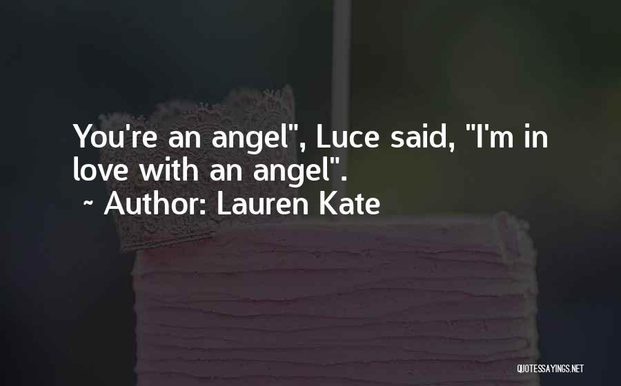 Lauren Kate Quotes: You're An Angel, Luce Said, I'm In Love With An Angel.