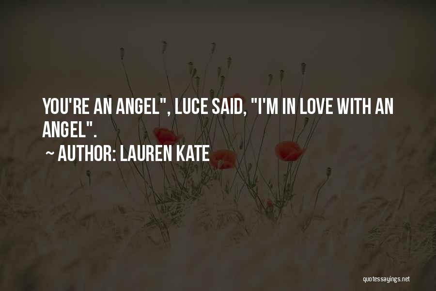 Lauren Kate Quotes: You're An Angel, Luce Said, I'm In Love With An Angel.