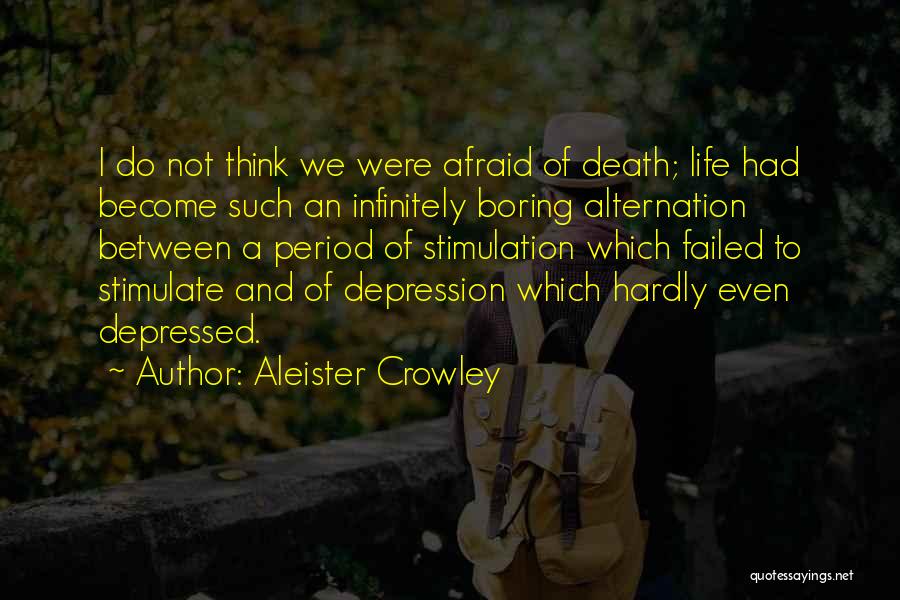 Aleister Crowley Quotes: I Do Not Think We Were Afraid Of Death; Life Had Become Such An Infinitely Boring Alternation Between A Period