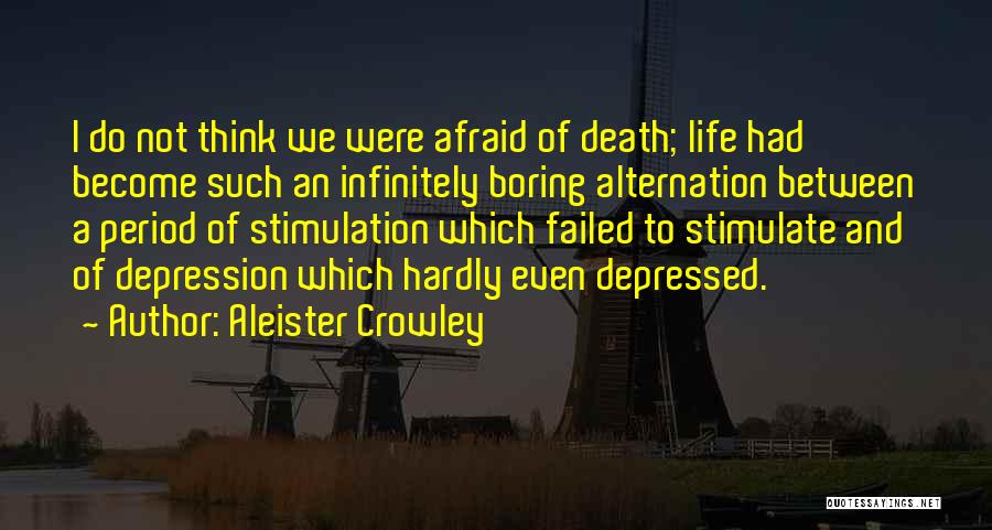 Aleister Crowley Quotes: I Do Not Think We Were Afraid Of Death; Life Had Become Such An Infinitely Boring Alternation Between A Period