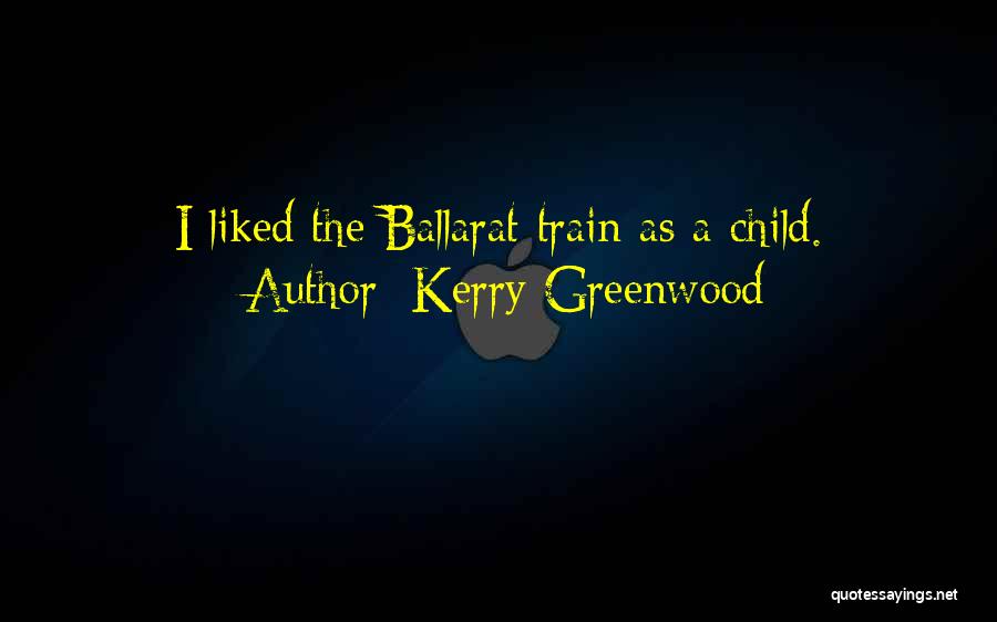 Kerry Greenwood Quotes: I Liked The Ballarat Train As A Child.