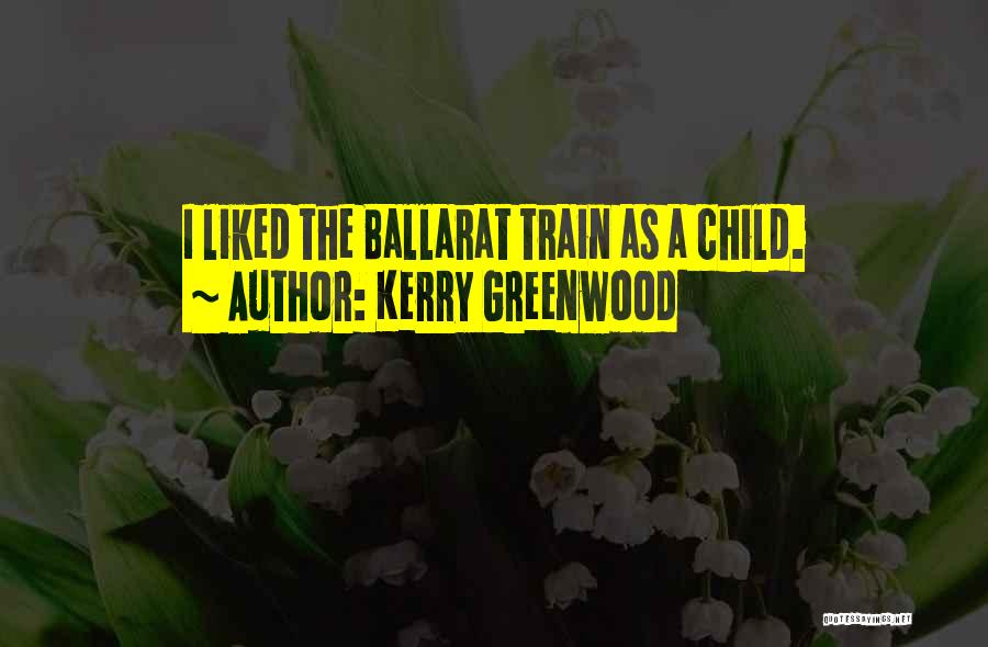 Kerry Greenwood Quotes: I Liked The Ballarat Train As A Child.