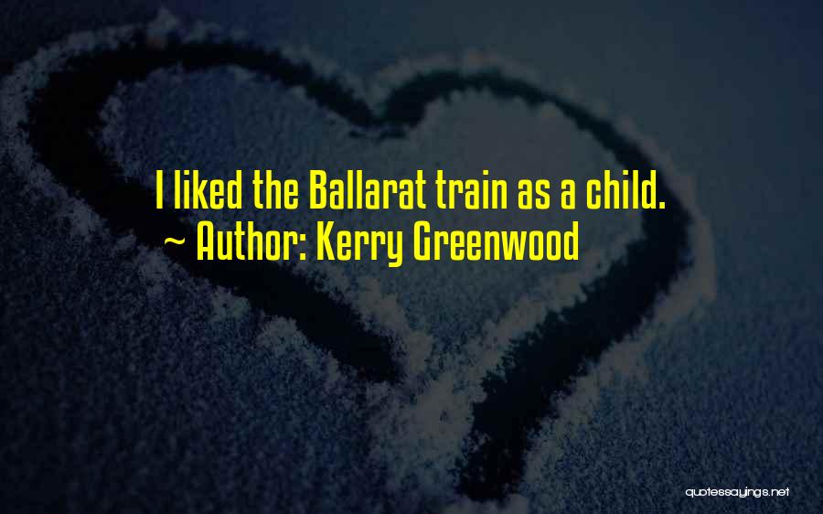 Kerry Greenwood Quotes: I Liked The Ballarat Train As A Child.