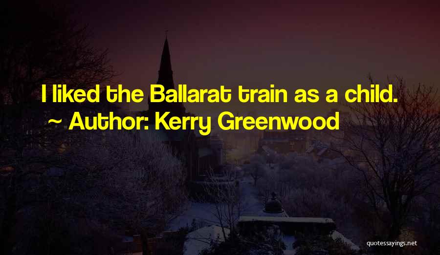 Kerry Greenwood Quotes: I Liked The Ballarat Train As A Child.
