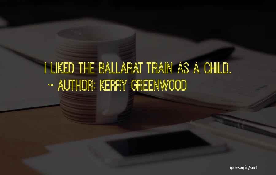 Kerry Greenwood Quotes: I Liked The Ballarat Train As A Child.