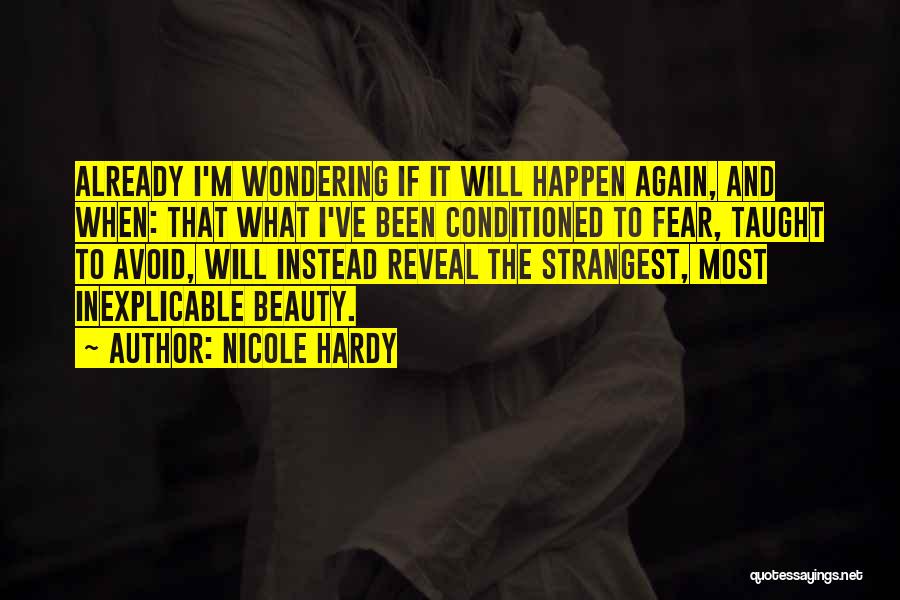 Nicole Hardy Quotes: Already I'm Wondering If It Will Happen Again, And When: That What I've Been Conditioned To Fear, Taught To Avoid,